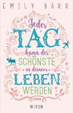 Emily Barr "Jeder Tag kann der schönste in deinem Leben werden"